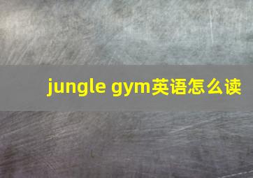 jungle gym英语怎么读